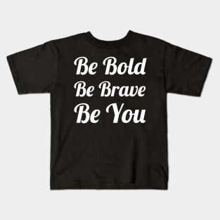 Be Bold Be Brave Be You Kids T-Shirt